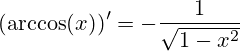 (\arccos(x))'=-\frac{1}{\sqrt{1-x^2}}