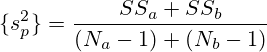 \{s^{2}_p\}=\frac{SS_a+SS_b}{(N_a-1)+(N_b-1)}