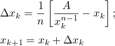 \Delta x_{k}={\frac {1}{n}}\left[{\frac {A}{x_{k}^{n-1}}}-x_{k}\right];\\ \\x_{k+1}=x_{k}+\Delta x_{k}