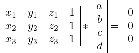 \begin{array}{|cccc|}  x_1 &  y_1 & z_1 & 1 \\  x_2 &  y_2 & z_2 & 1 \\ x_3 &  y_3 & z_3 & 1\\ \end{array} * \begin{array}{|c|}  a \\ b \\ c \\ d \\ \end{array} = \begin{array}{|c|}  0 \\ 0 \\ 0 \\ \end{array}