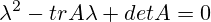 \lambda^2-trA \lambda+detA=0