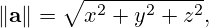 \left\|\mathbf {a} \right\|=\sqrt{x^2+y^2+z^2},