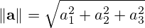 \left\|\mathbf {a} \right\|={\sqrt {a_{1}^{2}+a_{2}^{2}+a_{3}^{2}}}