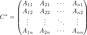 {C}^{*}= \begin{pmatrix}  {A}_{11} & {A}_{21} & \cdots & {A}_{n1} \\ {A}_{12} & {A}_{22} & \cdots & {A}_{n2} \\ \vdots & \vdots & \ddots & \vdots \\ {A}_{1n} & {A}_{2n} & \cdots & {A}_{nn} \\ \end{pmatrix}