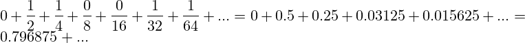 0+\frac{1}{2}+\frac{1}{4}+\frac{0}{8}+\frac{0}{16}+\frac{1}{32}+\frac{1}{64}+...=0 + 0.5 + 0.25+0.03125+0.015625+...=0.796875+...