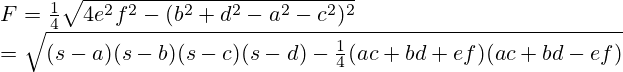 F={\tfrac {1}{4}}{\sqrt {4e^{2}f^{2}-(b^{2}+d^{2}-a^{2}-c^{2})^{2}}}\\={\sqrt {(s-a)(s-b)(s-c)(s-d)-{\tfrac {1}{4}}(ac+bd+ef)(ac+bd-ef)}}