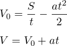 V_0=\frac{S}{t}-\frac{at^2}{2}\\\\V=V_0+at