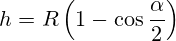 h={R}\left(1-{\cos{\frac{\alpha}{2}}}\right)