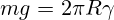 mg=2 \pi R \gamma