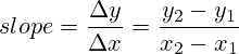 slope=\frac{\Delta y}{\Delta x}=\frac{y_2-y_1}{x_2-x_1}